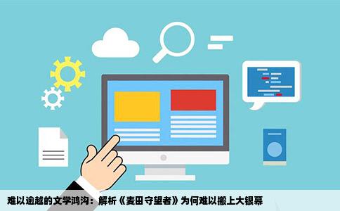 难以逾越的文学鸿沟：解析《麦田守望者》为何难以搬上大银幕