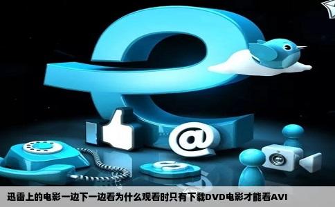 迅雷上的电影一边下一边看为什么观看时只有下载DVD电影才能看AVI