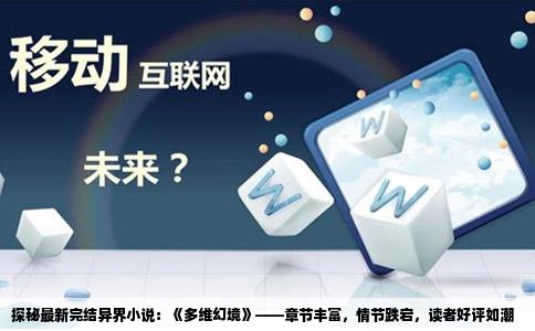 探秘最新完结异界小说：《多维幻境》——章节丰富，情节跌宕，读者好评如潮