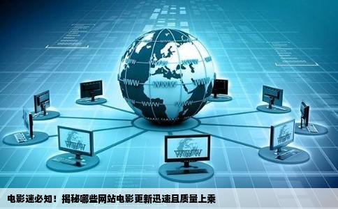 电影迷必知！揭秘哪些网站电影更新迅速且质量上乘