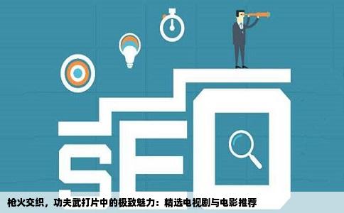 枪火交织，功夫武打片中的极致魅力：精选电视剧与电影推荐