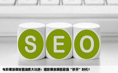 电影播放器加载速度大比拼：哪款播放器能称霸“秒开”时代？