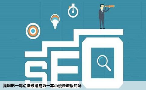 我想把一部动漫改编成为一本小说是盗版的吗