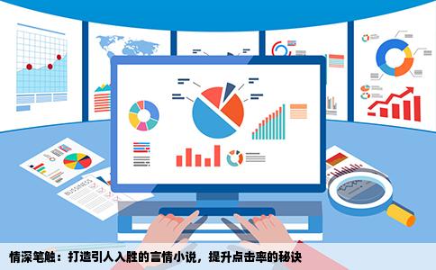 情深笔触：打造引人入胜的言情小说，提升点击率的秘诀