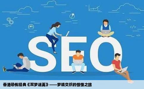 香港恐怖经典《双梦迷离》——梦境交织的惊悚之旅