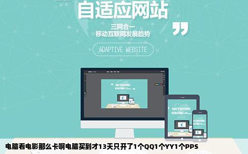 电脑看电影那么卡啊电脑买到才13天只开了1个QQ1个YY1个PPS