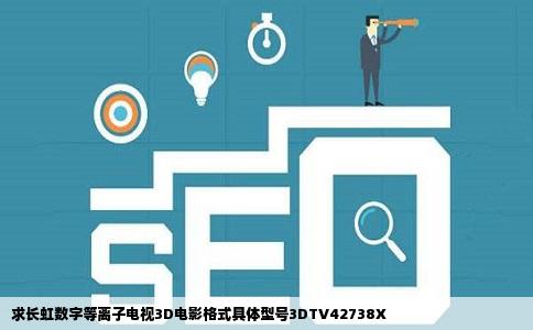 求长虹数字等离子电视3D电影格式具体型号3DTV42738X