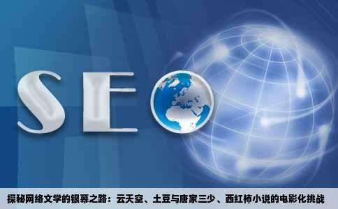 探秘网络文学的银幕之路：云天空、土豆与唐家三少、西红柿小说的电影化挑战