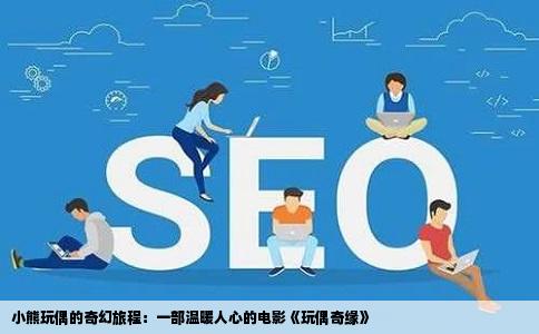 小熊玩偶的奇幻旅程：一部温暖人心的电影《玩偶奇缘》