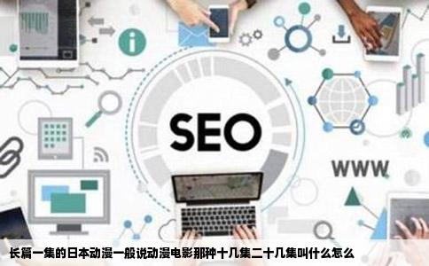 长篇一集的日本动漫一般说动漫电影那种十几集二十几集叫什么怎么