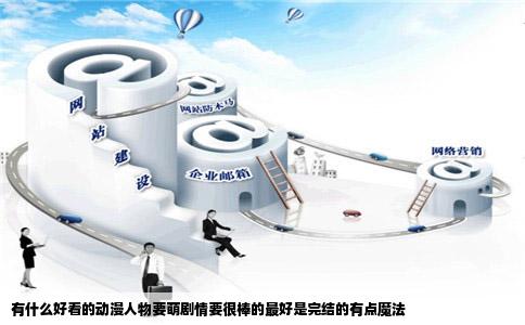 有什么好看的动漫人物要萌剧情要很棒的最好是完结的有点魔法