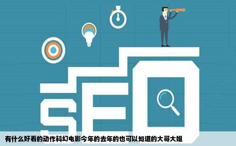 有什么好看的动作科幻电影今年的去年的也可以知道的大哥大姐