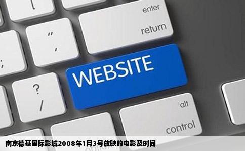南京德基国际影城2008年1月3号放映的电影及时间
