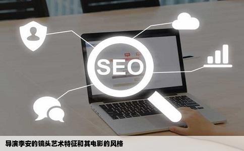 导演李安的镜头艺术特征和其电影的风格