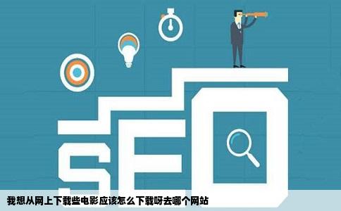 我想从网上下载些电影应该怎么下载呀去哪个网站