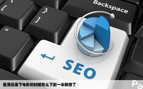 我用迅雷下电影的时候怎么下到一半就停了