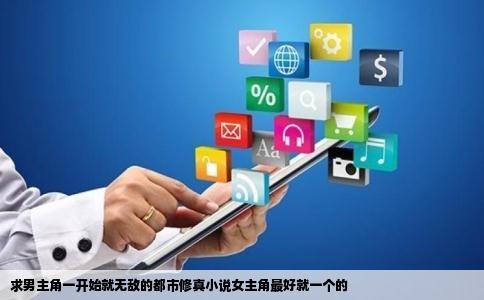 求男主角一开始就无敌的都市修真小说女主角最好就一个的
