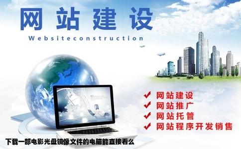 下载一部电影光盘镜像文件的电脑能直接看么