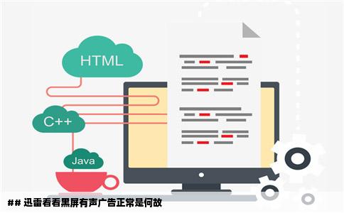## 迅雷看看黑屏有声广告正常是何故