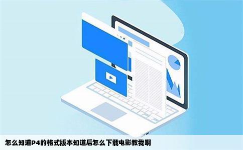 怎么知道P4的格式版本知道后怎么下载电影教我啊