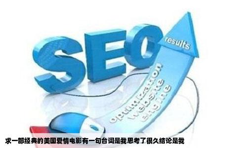 求一部经典的美国爱情电影有一句台词是我思考了很久结论是我