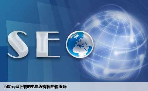百度云盘下载的电影没有网络能看吗
