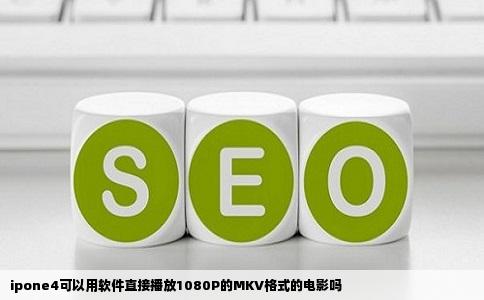 ipone4可以用软件直接播放1080P的MKV格式的电影吗