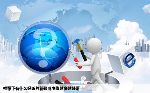 推荐下有什么好听的新歌或电影越多越好啊