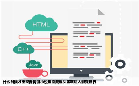 什么时候才出现像网游小说里面戴起头盔就进入游戏世界