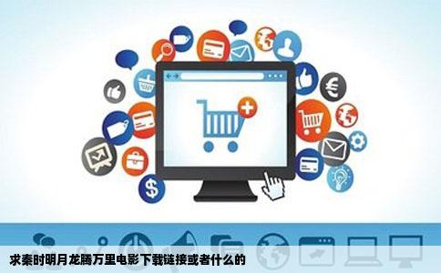 求秦时明月龙腾万里电影下载链接或者什么的