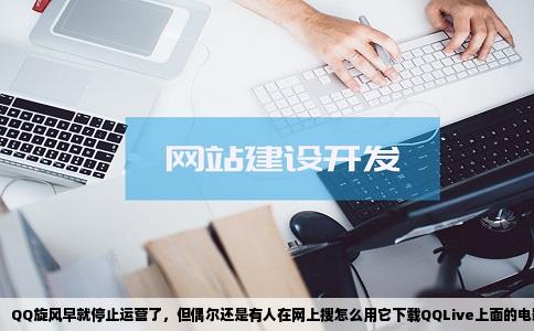QQ旋风早就停止运营了，但偶尔还是有人在网上搜怎么用它下载QQLive上面的电影。说实话，看到这个问题我愣了一下，这组合确实有点年代感了。既然你诚心诚意地问了，我就把当年这套操作流程给完整捋一遍，现在多半是用不上了，但你要是好奇当年的技术手段，或者手头刚好有旧版本的安装包，想折腾一下，可以接着往下看。