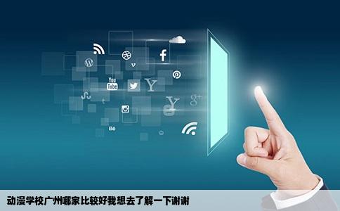 动漫学校广州哪家比较好我想去了解一下谢谢