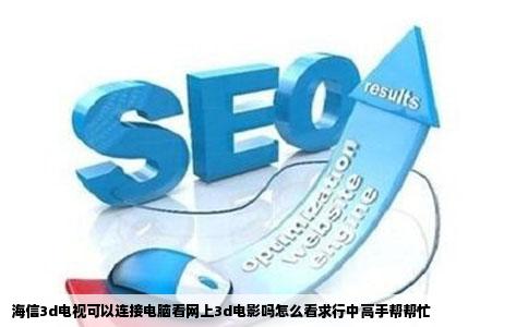 海信3d电视可以连接电脑看网上3d电影吗怎么看求行中高手帮帮忙