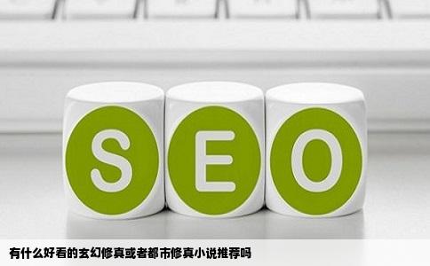 有什么好看的玄幻修真或者都市修真小说推荐吗