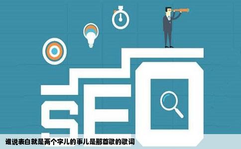 谁说表白就是两个字儿的事儿是那首歌的歌词