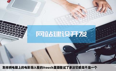 怎样将电脑上的电影导入我的itouch里面我试了多次它都是不是一个