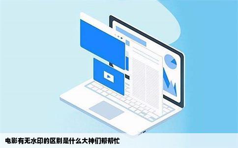 电影有无水印的区别是什么大神们帮帮忙