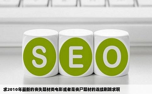 求2010年最新的丧失题材类电影或者是丧尸题材的连续剧跪求啊