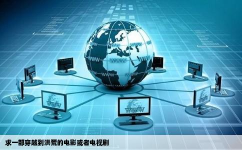 求一部穿越到洪荒的电影或者电视剧