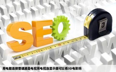 用电脑连接普通液晶电视用电视当显示器可以看3D电影吗