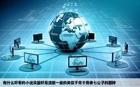 有什么好看的小说没最好是清新一些的类似于花千骨唐七公子的那种