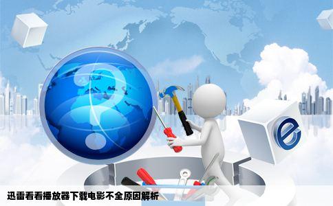 迅雷看看播放器下载电影不全原因解析