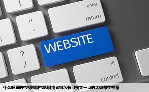 什么好看的电视剧啊电影啊或者综艺节目搞笑一点的大家帮忙推荐