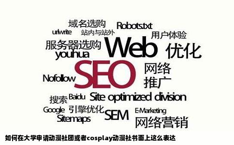如何在大学申请动漫社团或者cosplay动漫社书面上这么表达
