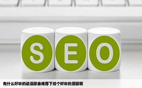 有什么好听的动漫歌曲推荐下给个好听的原因啊