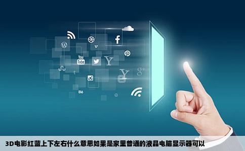 3D电影红蓝上下左右什么意思如果是家里普通的液晶电脑显示器可以