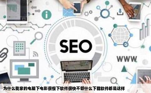 为什么我家的电脑下电影很慢下软件很快不管什么下载软件都是这样