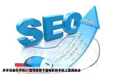 步步高音乐手机S7型号怎样下载电影到手机上要具体点