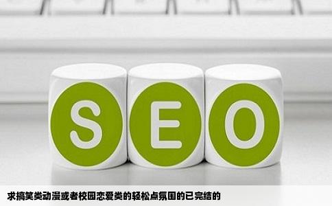 求搞笑类动漫或者校园恋爱类的轻松点氛围的已完结的