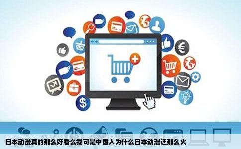 日本动漫真的那么好看么我可是中国人为什么日本动漫还那么火